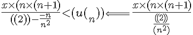 5$\frac{x\times (n\times (n+1)}{((2))-\frac{-n}{n^2}}<(u(_n))\Longleftarrow \frac{x\times (n\times (n+1)}{\frac{((2))}{(n^2)}}